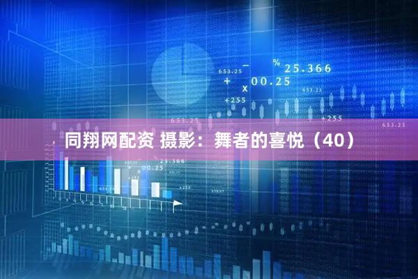 同翔网配资 摄影：舞者的喜悦（40）