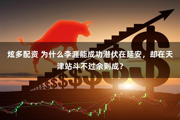 炫多配资 为什么李涯能成功潜伏在延安，却在天津站斗不过余则成？